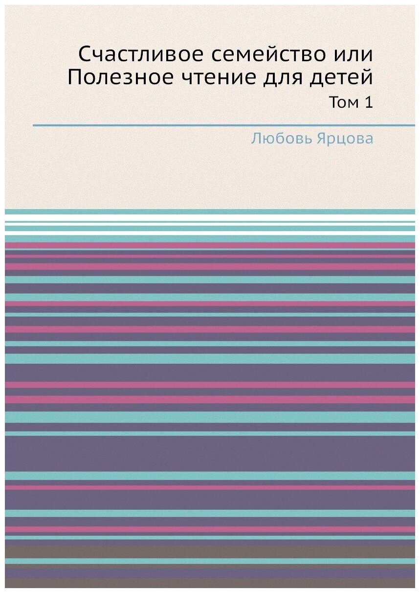 Счастливое семейство или Полезное чтение для детей. Том 1