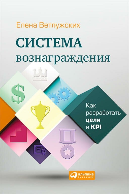 Елена Ветлужских "Система вознаграждения: Как разработать цели и KPI (электронная книга)"