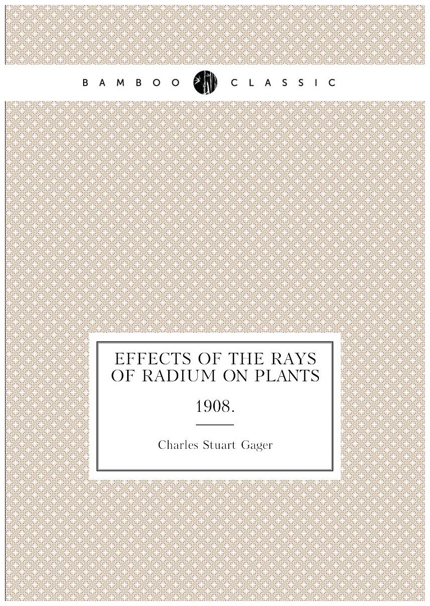 Effects of the rays of radium on plants. 1908.