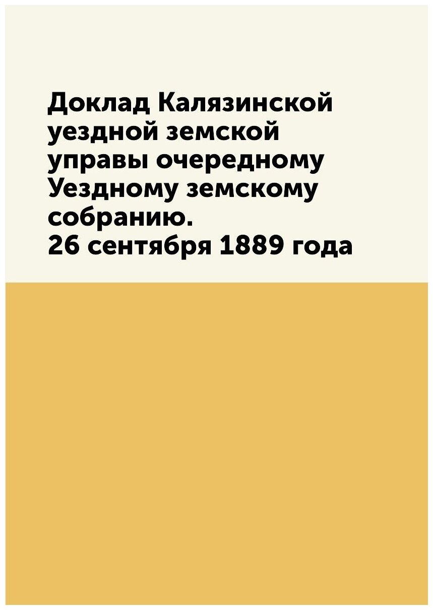 Книга Доклад калязинской Уездной Земской Управы Очередному Уездному Земскому Собранию, ... - фото №1