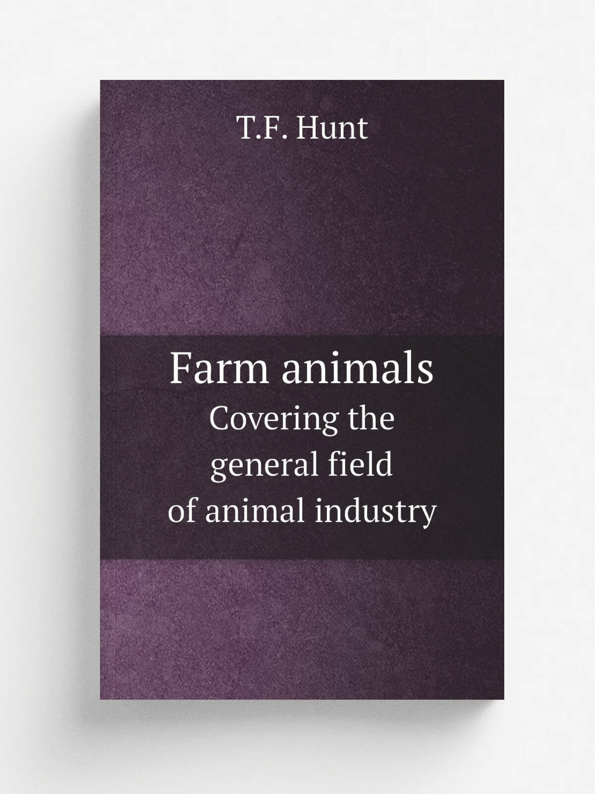 Farm animals. Covering the general field of animal industry | T.F. Hunt | 1914 | Orange Judd company | Репринт