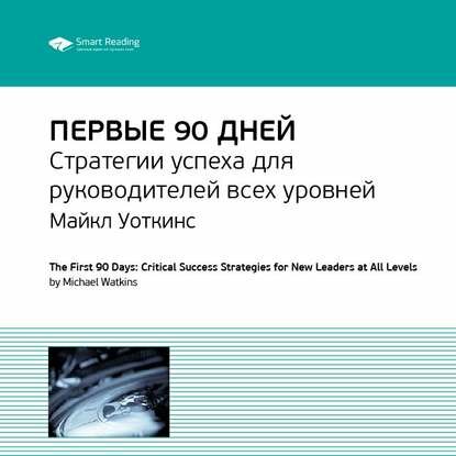 Ключевые идеи книги: Первые 90 дней. Стратегии успеха для руководителей всех уровней. Майкл Уоткинс [Аудиокнига]