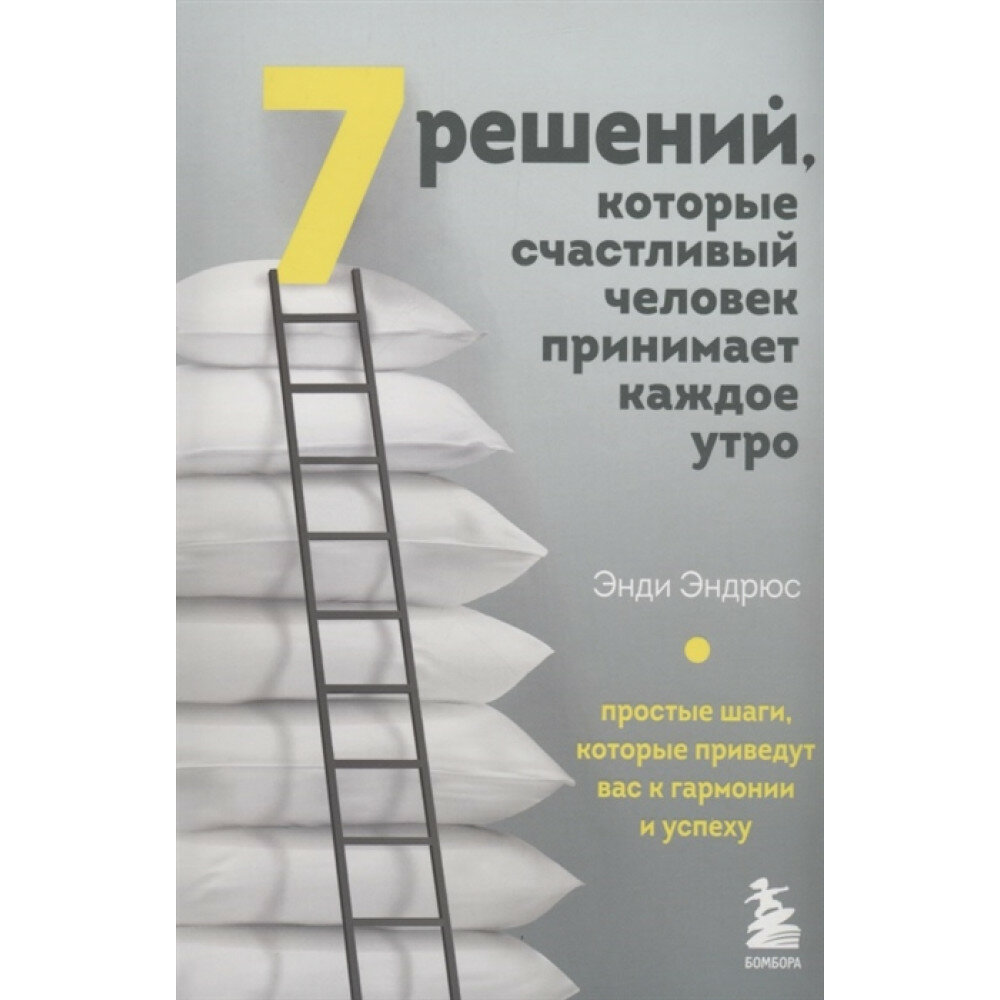 7 решений, которые счастливый человек принимает каждое утро. Простые шаги, которые приведут вас к гармонии и успеху. Эндрюс Э.