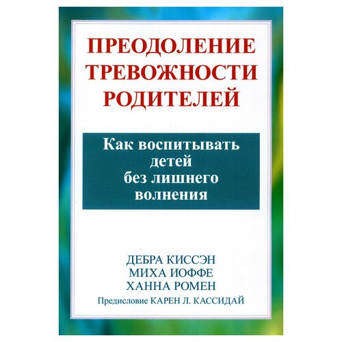 Преодоление тревожности родителей: как воспитывать детей без лишнего волнения. Киссэн Д, Иоффе М, Ромен Х. Диалектика