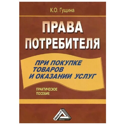 К. О. Гущина "Права потребителя при покупке товаров и оказании услуг. Практическое пособие"