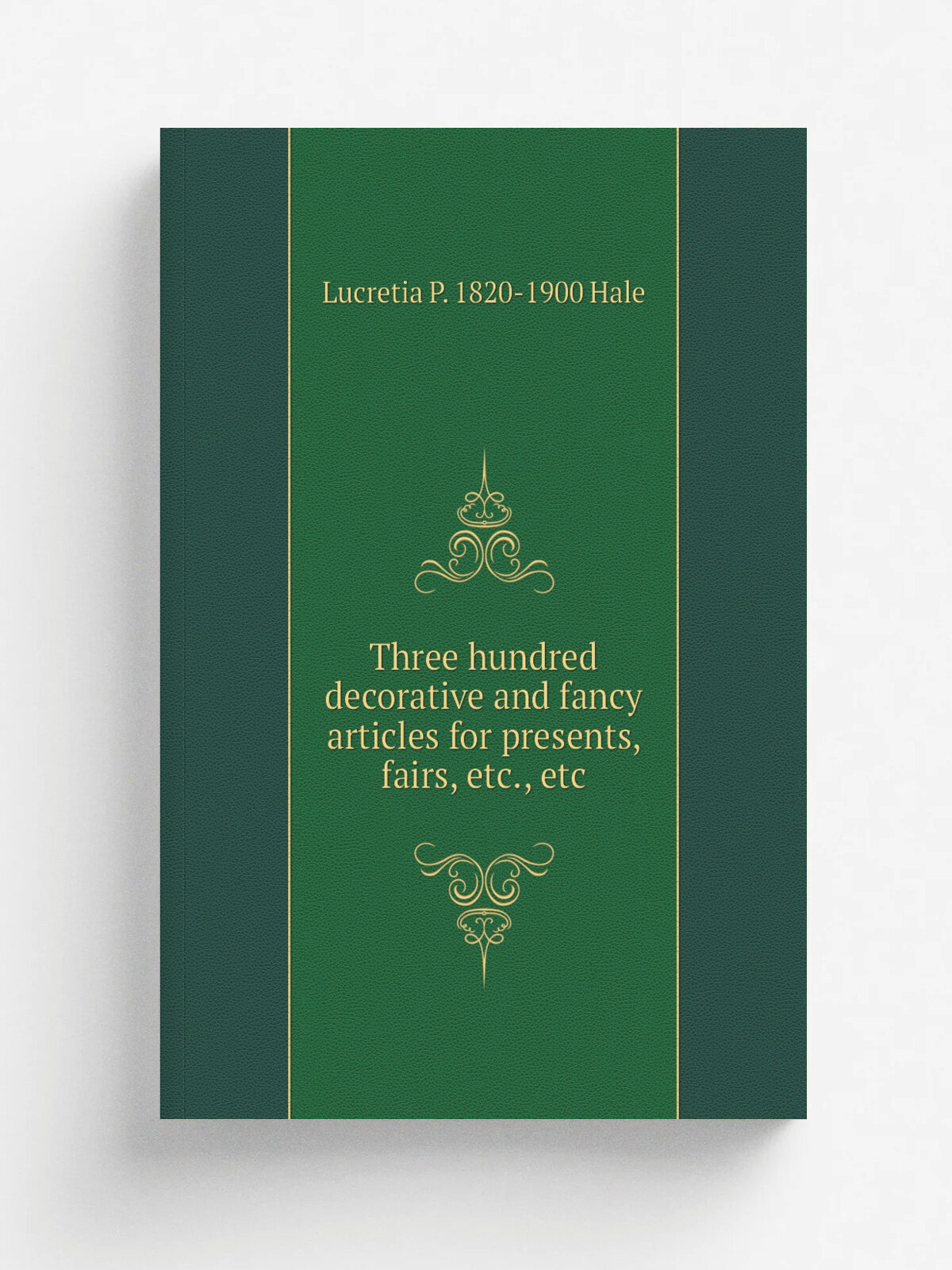 Three hundred decorative and fancy articles for presents, fairs, etc, etc | Lucretia P. 1820-1900 Hale | Репринт
