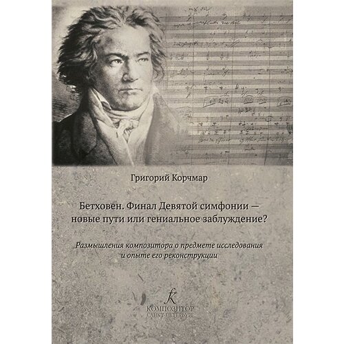 Бетховен. Финал Девятой симфонии — новые пути или гениальное заблуждение? Размышления композитора о предмете исследования и опыте его реконструкции