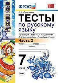 Селезнева Е. В. Тесты по русскому языку. 7 класс. Часть 2. К учебнику М. Т. Баранова, Т. А. Ладыженской, Л. А. Тростенцовой "Русский язык. 7 класс". ФГОС. Учебно-методический комплект