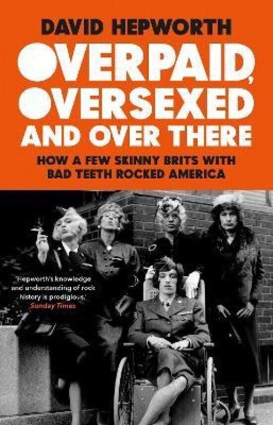 Overpaid, Oversexed and Over There. How a Few Skinny Brits with Bad Teeth Rocked America - фото №1