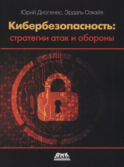 Кибербезопасность: стратегии атак и обороны, Диогенес Ю, Озкайя Э.