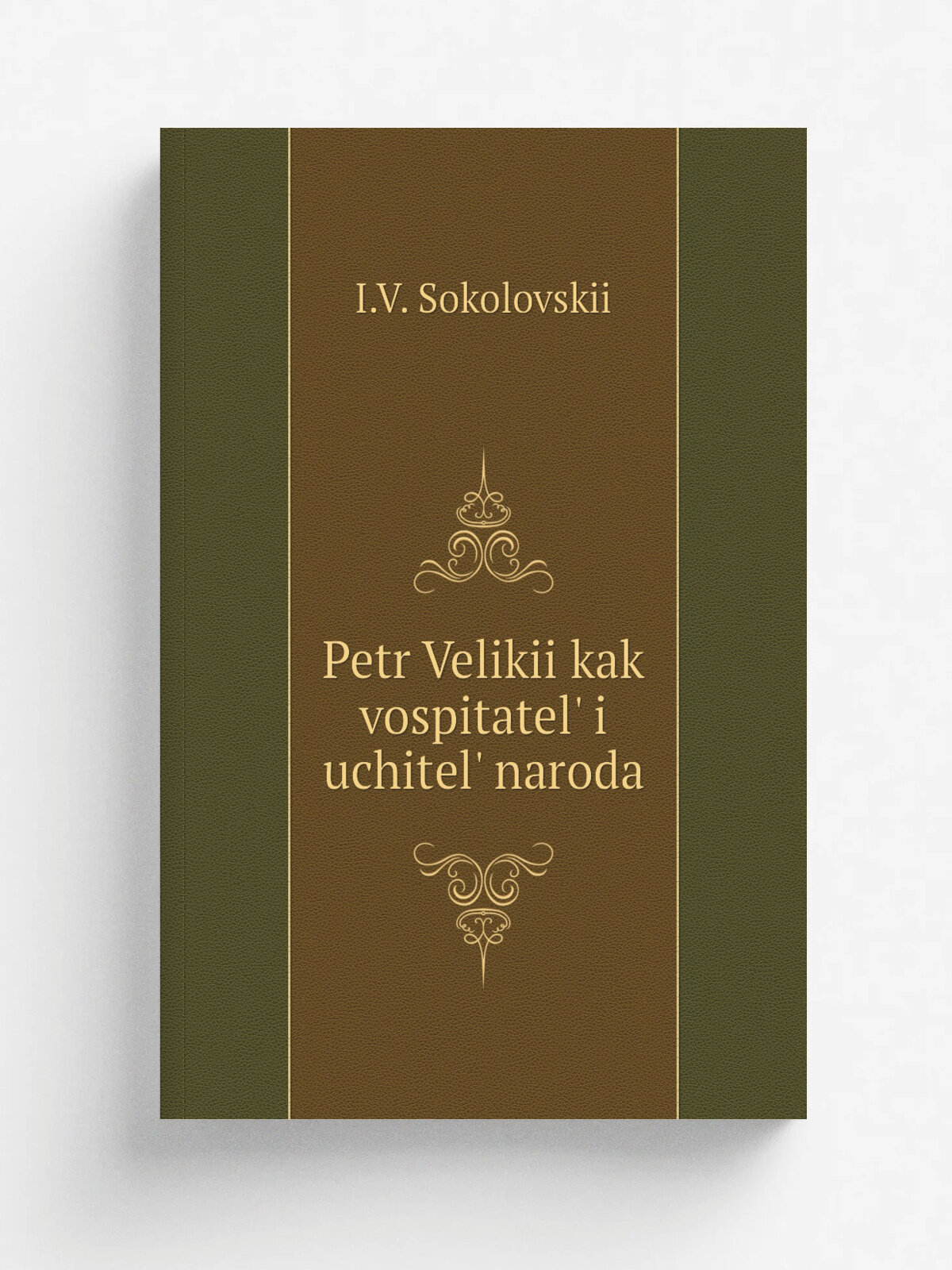 Petr Velikii kak vospitatel. i uchitel. naroda | I.V. Sokolovskii | 1873 | Tip. Universiteta | Репринт