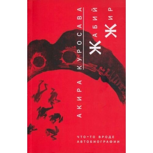 Акира Куросава: Жабий жир. Что-то вроде автобиографии Gama No Abura. Jiden No Yona Mono
