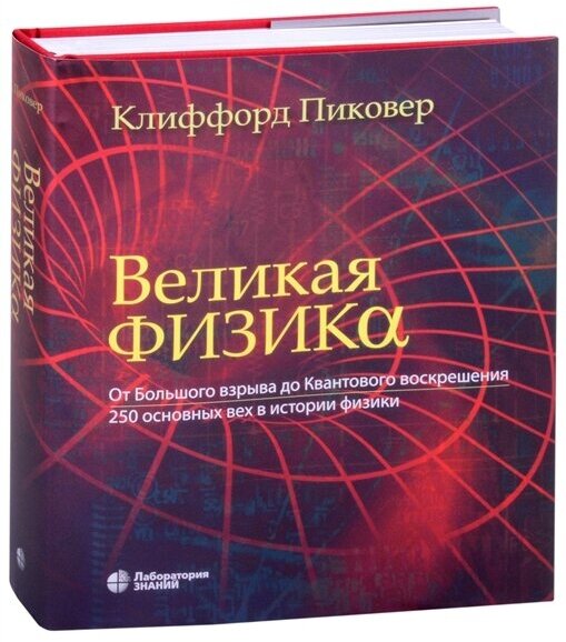 Великая физика. От Большого взрыва до Квантового воскрешения. 250 основных вех в истории физики