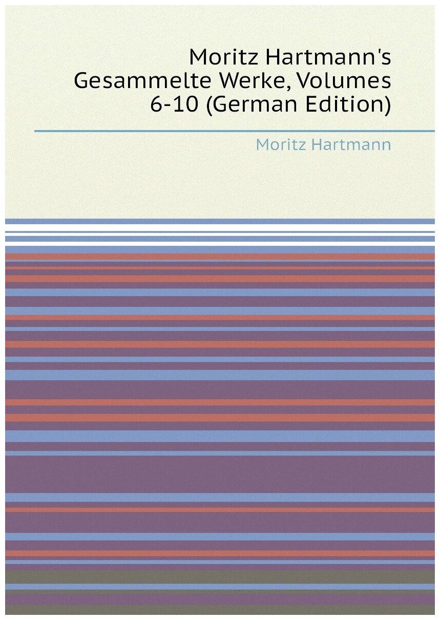 Moritz Hartmann's Gesammelte Werke Volumes 6-10 (German Edition)