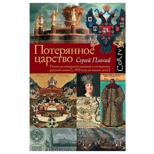Потерянное царство. Поход за имперским идеалом и сотворение русской нации (с 1470 года до наших дней)
