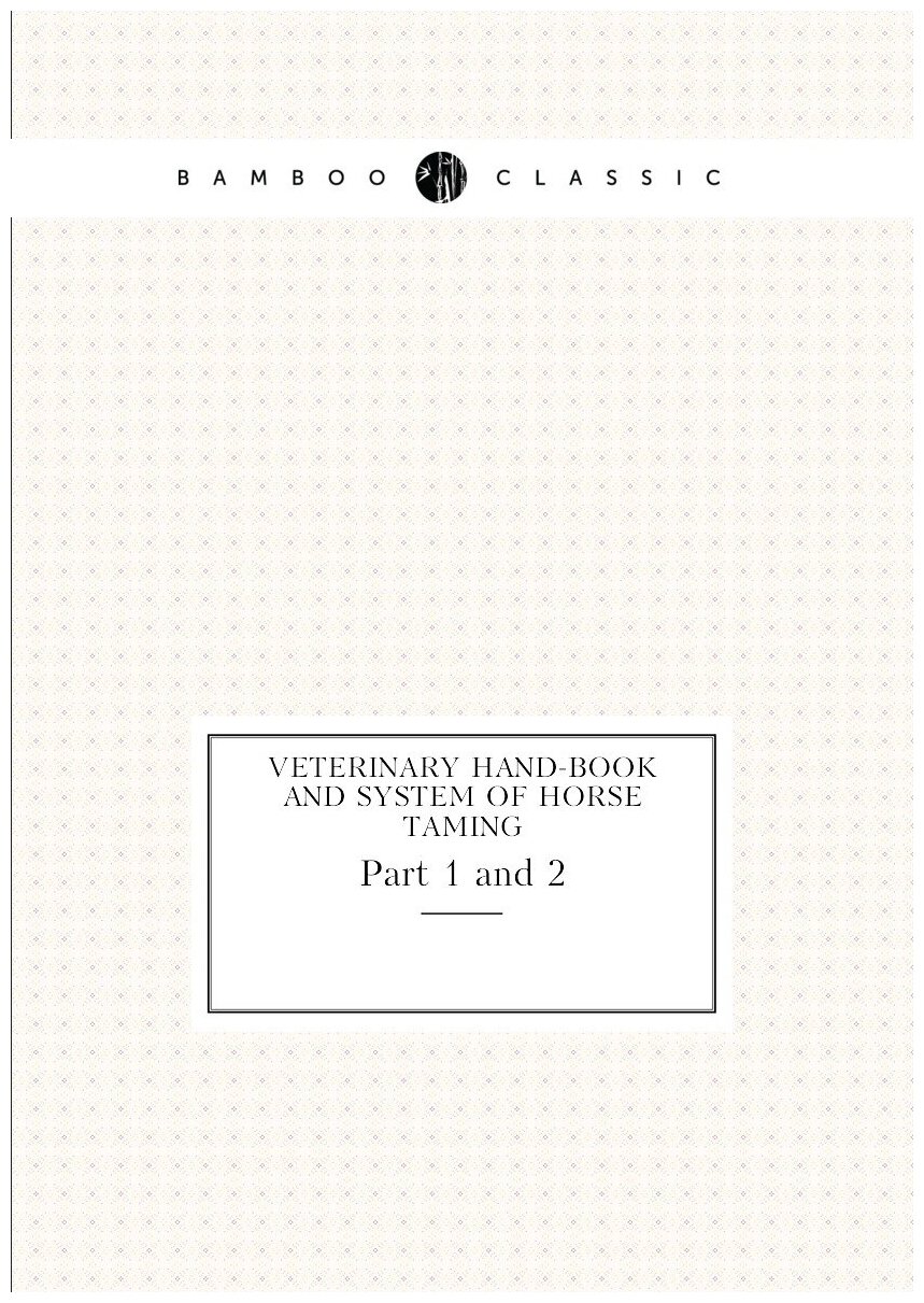 Veterinary hand-book and system of horse taming. Part 1 and 2
