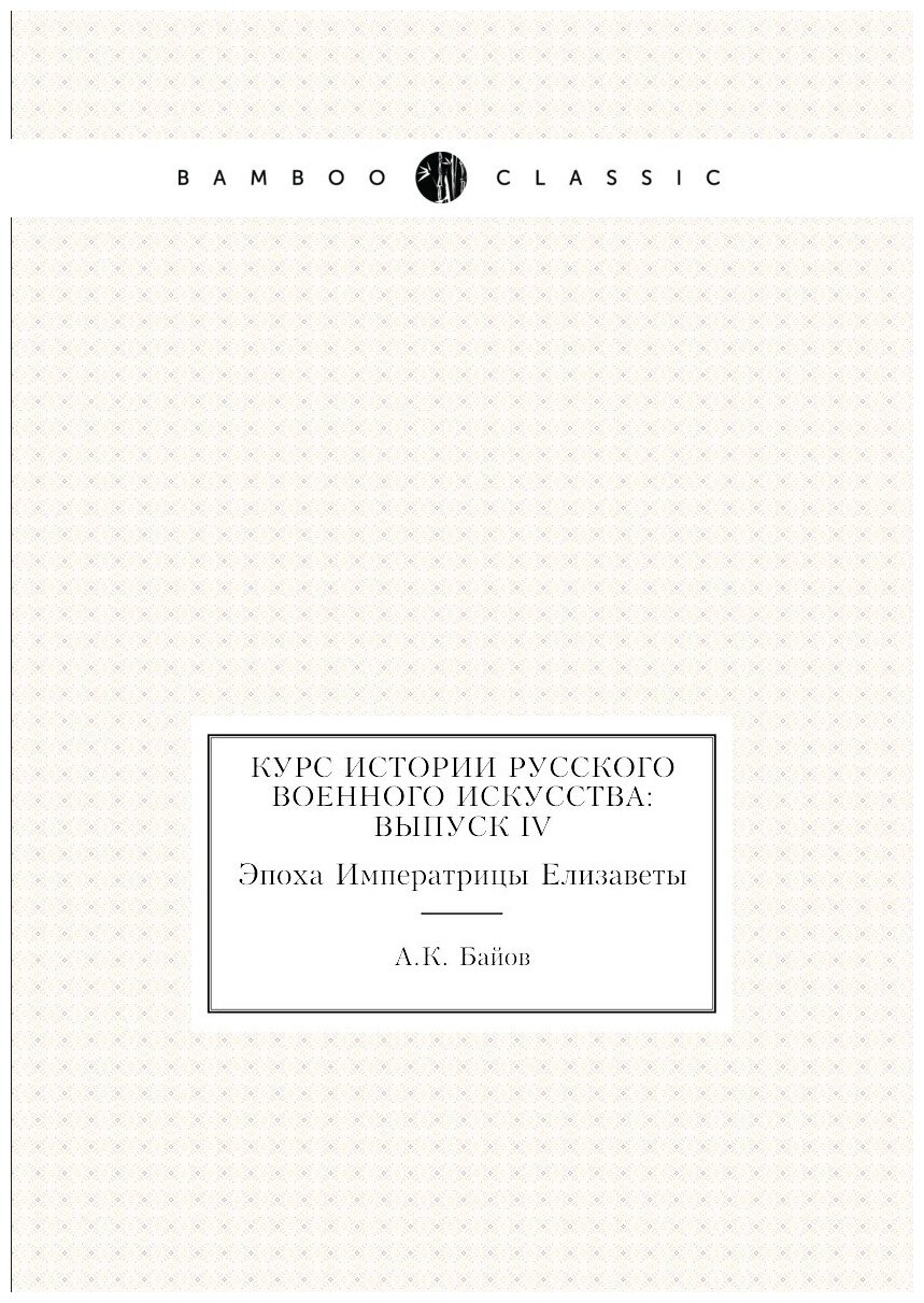 Курс истории русского военного искусства: Выпуск IV. Эпоха Императрицы Елизаветы