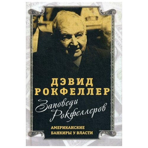 Рокфеллер Д. "Заповеди Рокфеллеров. Американские банкиры у власти"