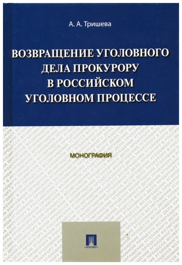 Тришева А. А. "Возвращение уголовного дела прокурору в российском уголовном процессе. Монография"