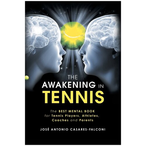 The Awakening in Tennis. The Best Mental Book for Tennis Players, Athletes, Coaches and Parents