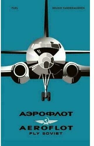 Bruno Vandermueren. Aeroflot: Fly Soviet: A Visual History