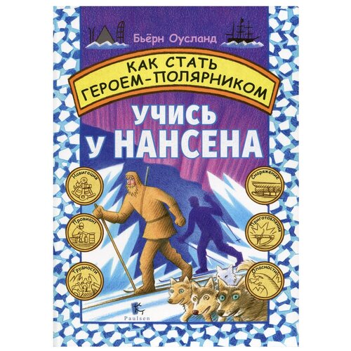 Как стать Героем-Полярником. Учись у Нансена. Оусланд Б.