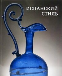 Испанский стиль: Стекло и художественный текстиль XVI-XIX веков в собрании Эрмитажа