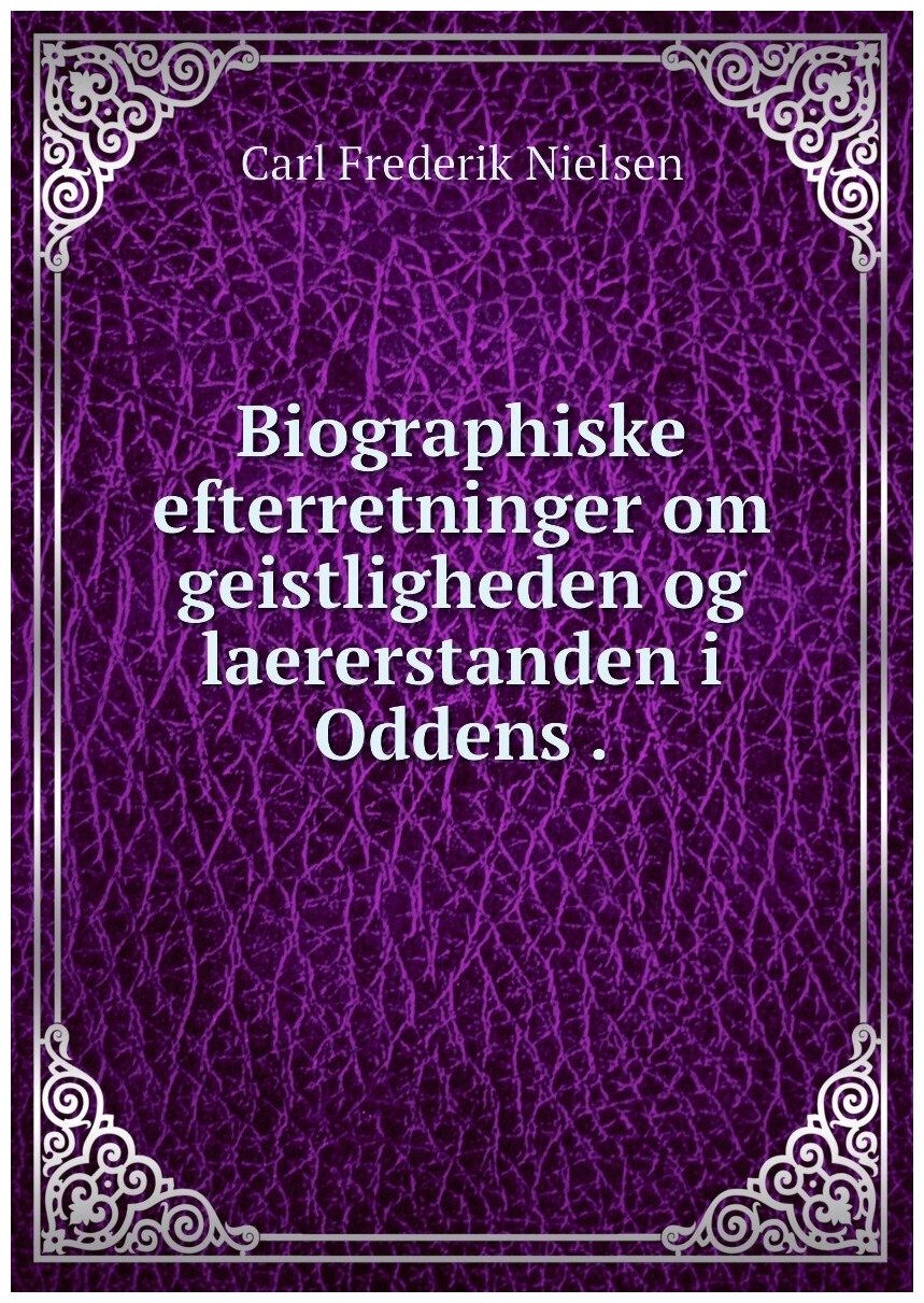 Biographiske efterretninger om geistligheden og laererstanden i Oddens .