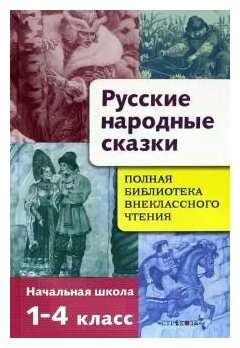 Давыдова Т. Полная библиотека внеклассного чтения. Начальная школа. 1-4 классы. Русские народные сказки. Полная Библиотека внеклассного чтения