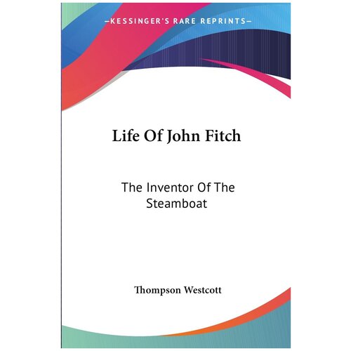 Life Of John Fitch. The Inventor Of The Steamboat