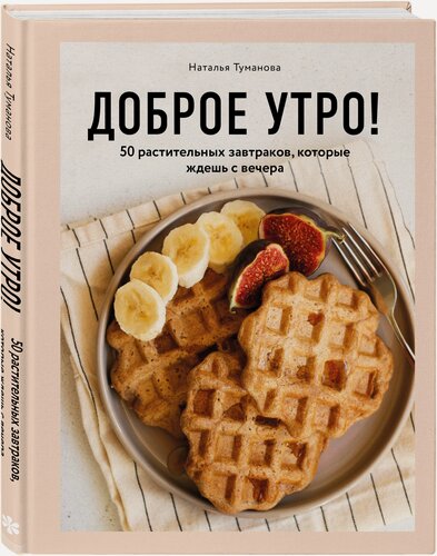 Изображение товара Туманова Н. Ю. Доброе утро! 50 растительных завтраков, которые ждешь с вечера