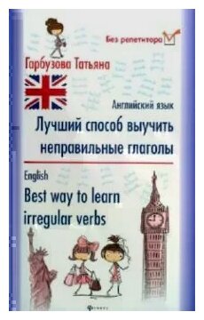 Гарбузова Татьяна Михайловна. Английский язык. Лучший способ выучить неправильные глаголы. Без репетитора