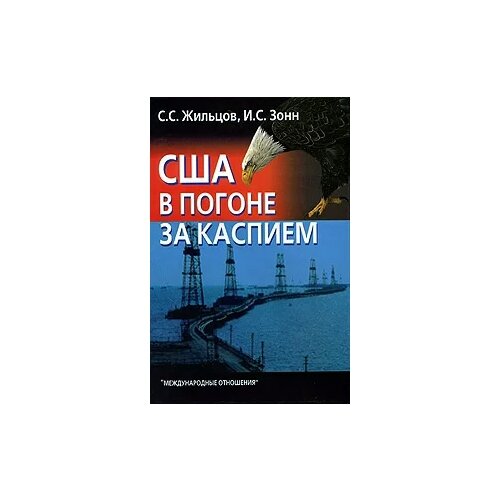 С. С. Жильцов, И. С. Зонн "США в погоне за Каспием"