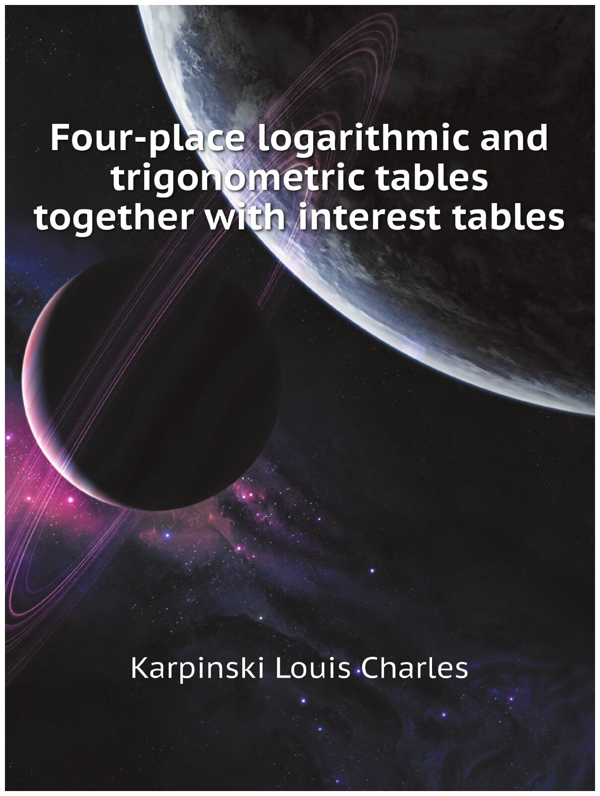 Four-place logarithmic and trigonometric tables together with interest tables