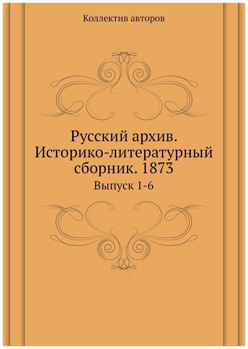 Книга Русский архив. Историко-литературный сборник. 1873. Выпуск 1-6 - фото №1