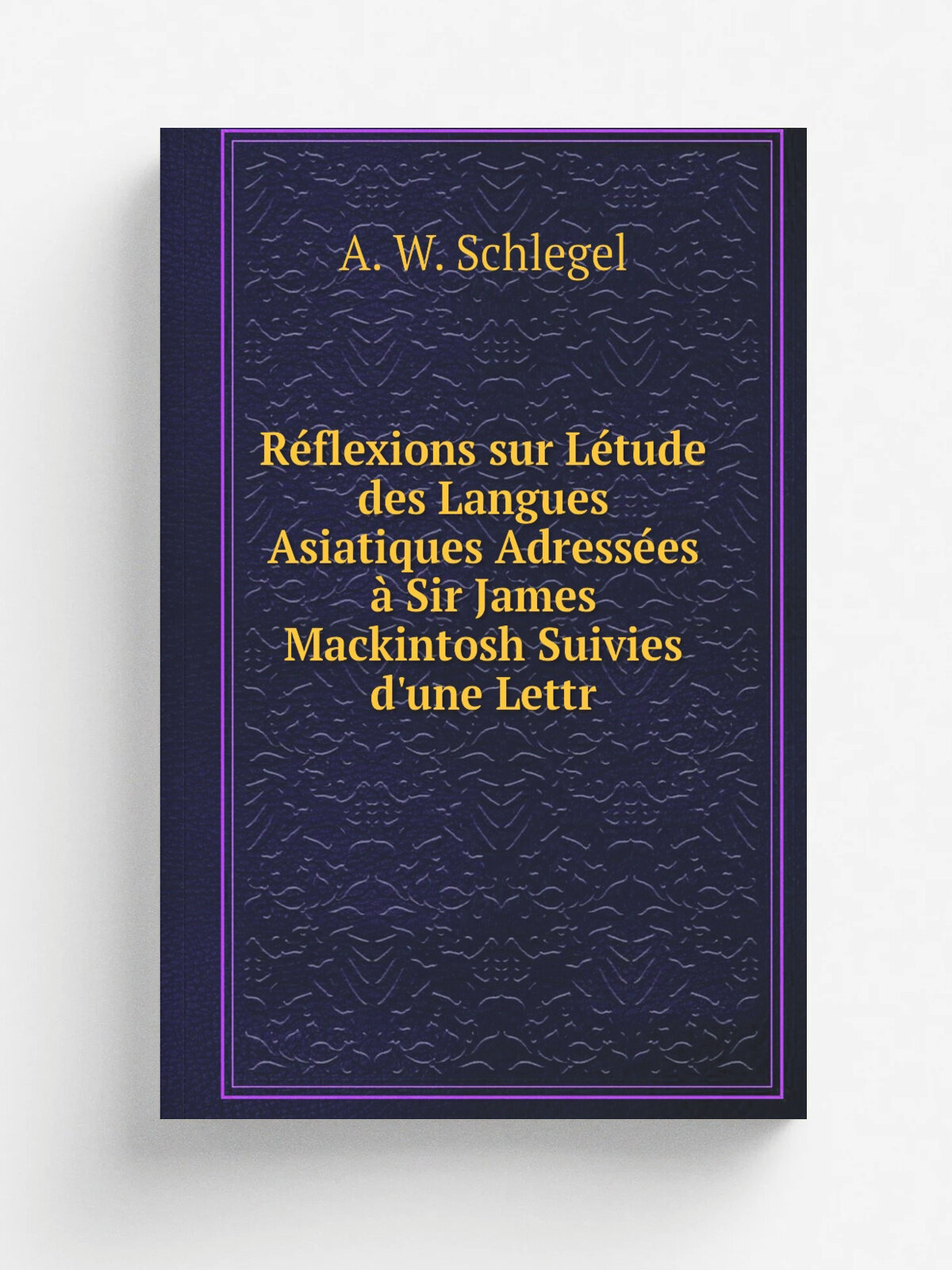 R.flexions sur L.tude des Langues Asiatiques Adress.es . Sir James Mackintosh Suivies d'une Lettr | A. W. Schlegel | Репринт