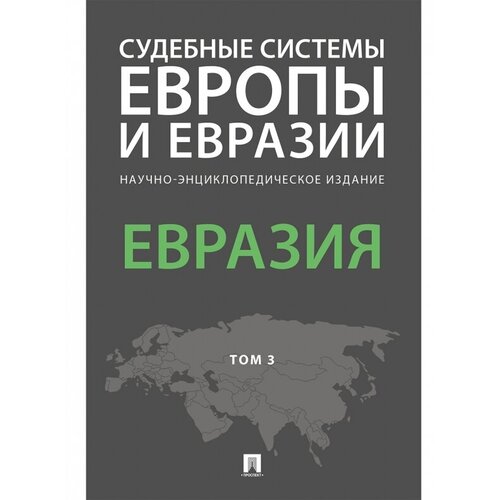 Судебные системы Европы и Евразии.Научно-энциклопедическое издание в 3 т. Т. 3. Евразия.-М.:Проспект