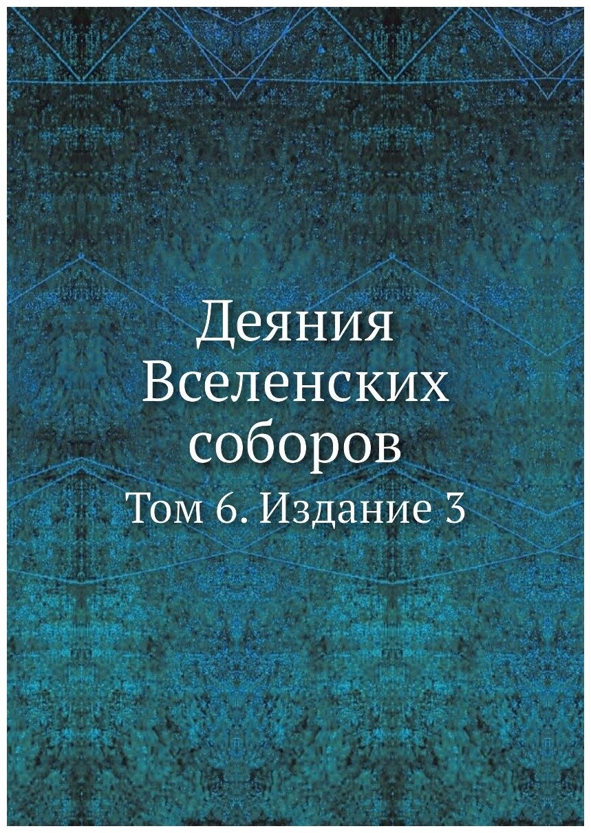 Книга Деяния Вселенских Соборов. Том 6, Издание 3 - фото №1