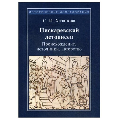 Хазанов С.И. "Пискаревский летописец. Происхождение, источник, авторство. 2-е изд., стер."