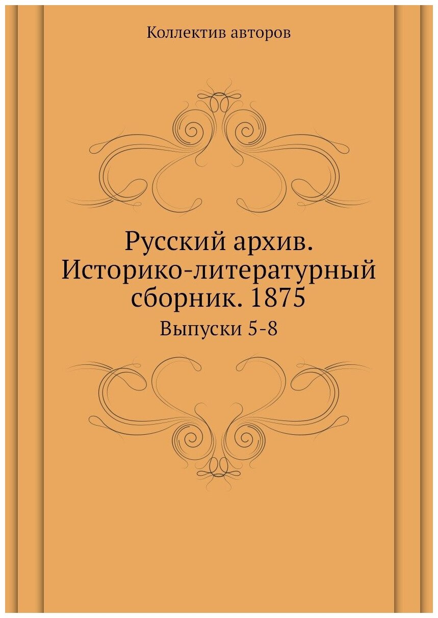 Книга Русский архив. Историко-литературный сборник. 1875. Выпуски 5-8 - фото №1