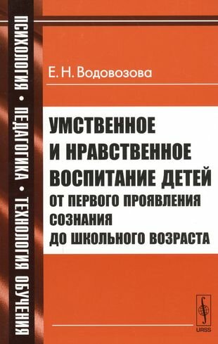 Умственное и нравственное воспитание детей от первого проявления сознания до школьного возраста / № 33. Изд. стереотип.