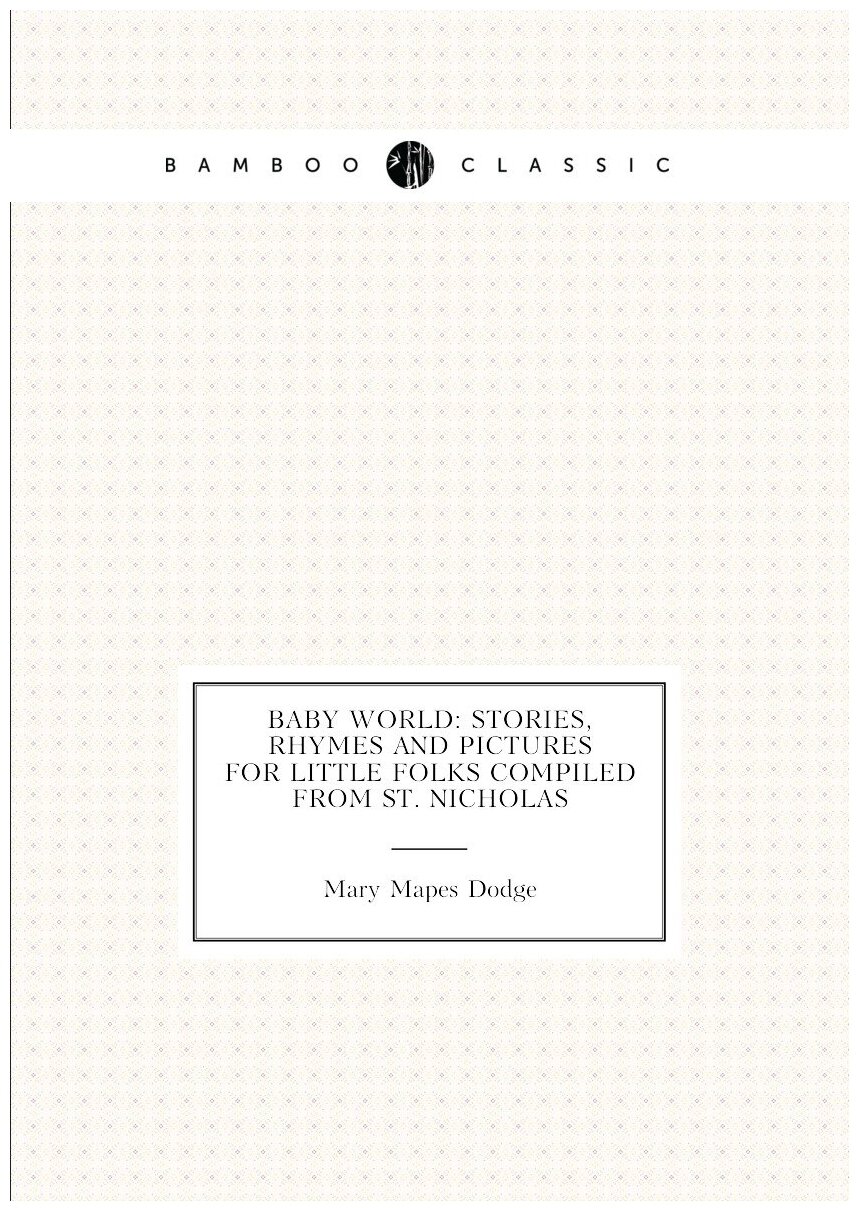 Baby World: Stories, Rhymes and Pictures for Little Folks Compiled from St. Nicholas