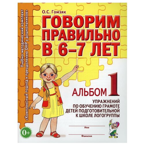 Говорим правильно в 6 - 7 лет. Альбом 1. Упражнения по обучению грамоте детей подготовительной к школе логогруппы