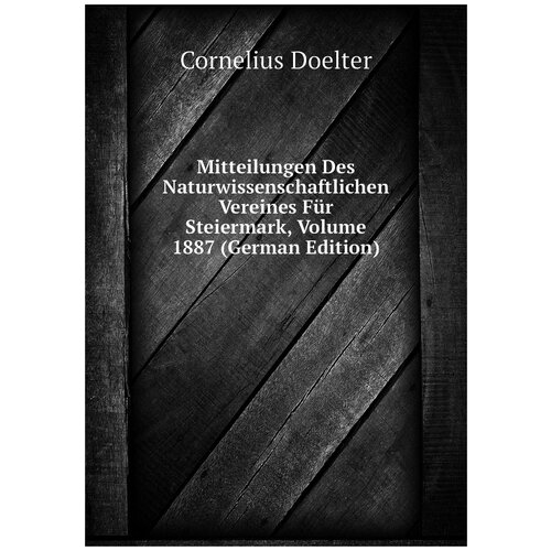 Mitteilungen Des Naturwissenschaftlichen Vereines Für Steiermark, Volume 1887 (German Edition)
