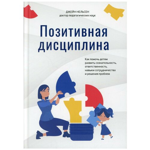 Позитивная дисциплина: Как помочь детям развить сознательность, ответственность, навыки сотрудничества и решения проблем