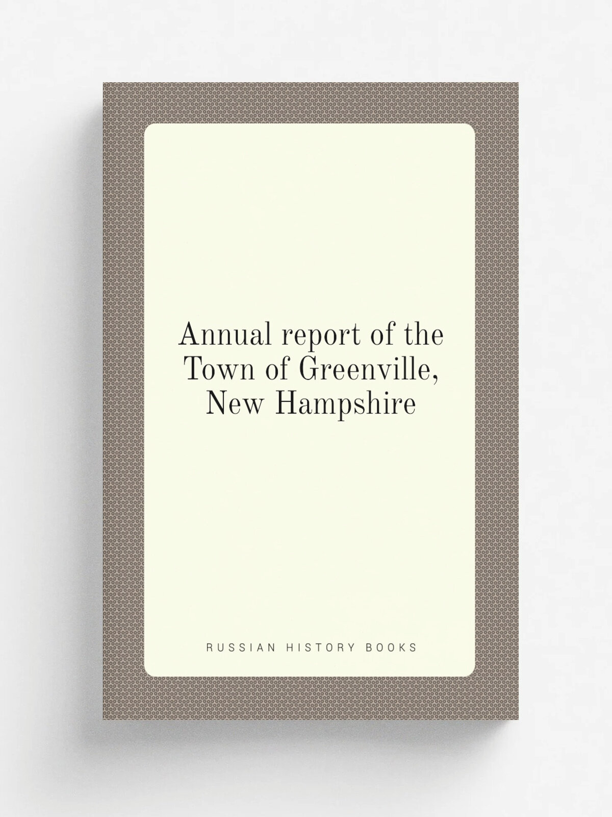 Annual report of the Town of Greenville, New Hampshire | 1943 | . Greenville, N.H. : The Town. | Репринт