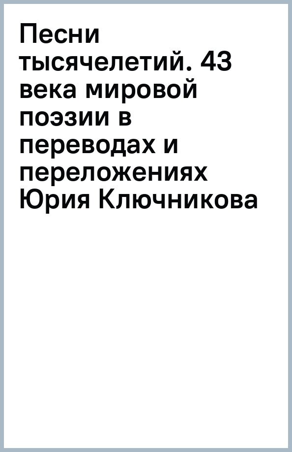 Песни тысячелетий. 43 века мировой поэзии в переводах и переложениях Юрия Ключникова - фото №1