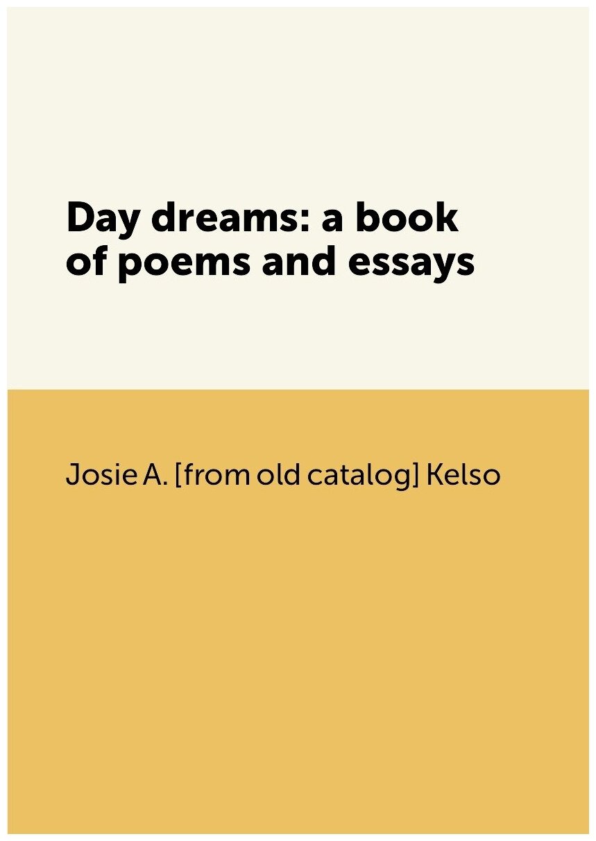 Day dreams: a book of poems and essays