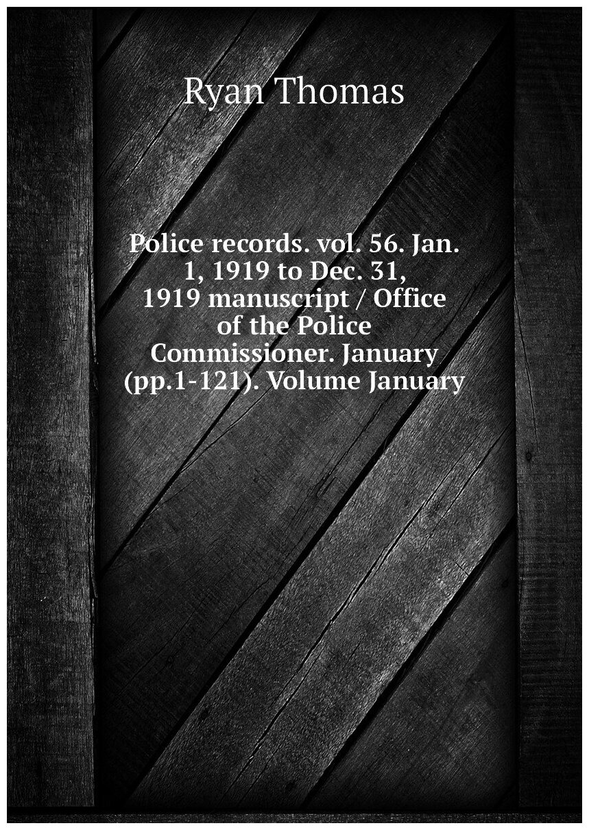 Police records. vol. 56. Jan. 1, 1919 to Dec. 31, 1919 manuscript / Office of the Police Commissioner. January (pp.1-121). Volume January