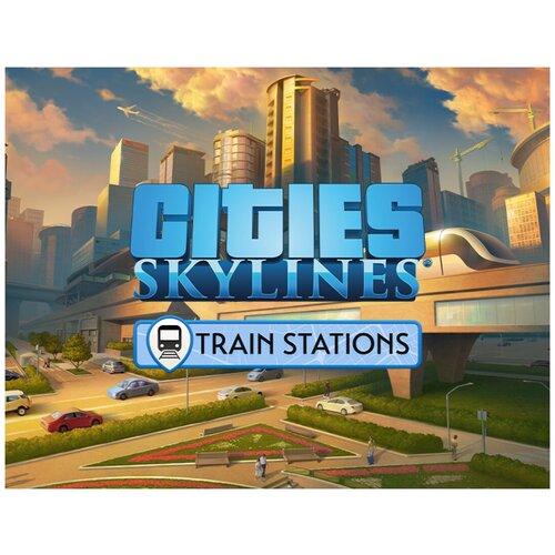 Cities: Skylines - Content Creator Pack: Train Stations cities skylines content creator pack university city набор дополнений [pc цифровая версия] цифровая версия